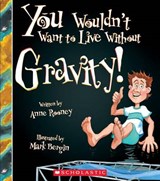You Wouldn't Want to Live Without Gravity! - ROONEY,  Anne - 9780531224373