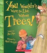 You Wouldn't Want to Live Without Trees! - PIPE,  Jim - 9780531224632