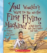You Wouldn't Want to Be on the First Flying Machine! - GRAHAM,  Ian - 9780531230428