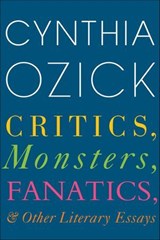 Critics, Monsters, Fanatics, & Other Literary Essays - Cynthia Ozick - 9780544703698