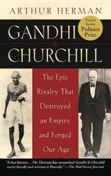 Gandhi & Churchill: The Epic Rivalry That Destroyed an Empire and Forged Our Age - Arthur Herman - 9780553383768