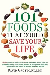 101 Foods That Could Save Your Life: Discover Nuts That Can Help Keep You Thin, Fruits and Vegetables That Fight Cancer, Fats That Reduce Blood Pressu