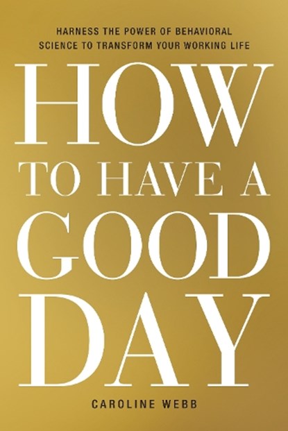 How to Have a Good Day, Caroline Webb - Gebonden - 9780553419634