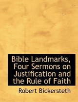Bible Landmarks, Four Sermons on Justification and the Rule of Faith - Robert Bickersteth - 9780554792064