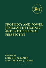 Prophecy and Power: Jeremiah in Feminist and Postcolonial Perspective - PROFESSOR CHRISTL M. (PHILIPPS-UNIVERSITY MARBURG,  Germany) Maier ; Professor Carolyn J.  (Yale Divinity School, USA) Sharp - 9780567663054