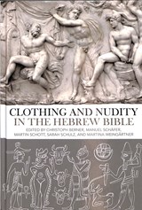 Clothing and Nudity in the Hebrew Bible - Dr Christoph Berner ; Dr Manuel Schafer ; Dr Martin Schott ; Dr Sarah Schulz ; Dr Martina Weingartner - 9780567678478