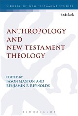Anthropology and New Testament Theology - DR JASON (HOUSTON BAPTIST UNIVERSITY,  USA) Maston ; Benjamin E. (Tyndale University, Canada) Reynolds - 9780567690043