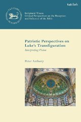 Patristic Perspectives on Luke's Transfiguration - REVEREND DR. PETER (ALL SAINTS',  UK) Anthony - 9780567699756