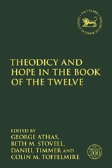 Theodicy and Hope in the Book of the Twelve - REV DR. GEORGE (MOORE COLLEGE,  Australia) Athas ; Dr. Beth M. (Ambrose Seminary of Ambrose University, Canada) Stovell ; Adjunct Professor Daniel (Puritan Reformed Theological Seminary, USA) Timmer ; Associate Professor Colin M. (Ambrose University, Canada) Toffelmire - 9780567701718