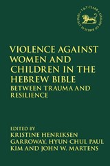 Violence against Women and Children in the Hebrew Bible - Kristine Henriksen Garroway ; Dr Hyun Chul Paul (Methodist Theological School in Ohio Kim ; John W. (St. Mark's College at UBC Martens - 9780567704726