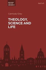 Theology, Science and Life - Dr Carmody Grey - 9780567708533