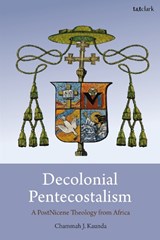Decolonial Pentecostalism - Chammah J. (Oxford Centre of Mission Studies Kaunda - 9780567722744