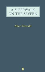 A Sleepwalk on the Severn - Alice Oswald - 9780571263967