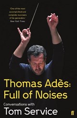 Thomas Ades: Full of Noises - Thomas Ades ; Tom (Music reviewer) Service - 9780571278985
