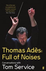 Thomas Ades: Full of Noises - Thomas Ades ; Tom Service - 9780571278992