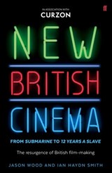 New British Cinema from 'Submarine' to '12 Years a Slave' - Jason Wood ; Ian Haydn Smith - 9780571315178