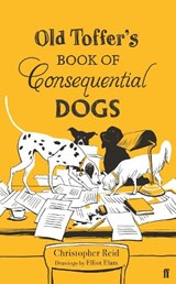 Old Toffer's Book of Consequential Dogs - Christopher Reid - 9780571334094