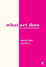 What Art Does - Brian Eno ; Bette Adriaanse - 9780571395514