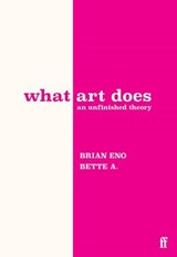 What Art Does - Bette Adriaanse ; Brian Eno - 9780571395538