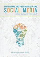 Theologians and Philosophers Using Social Media: Advice, Tips, and Testimonials - OORD,  Thomas Jay - 9780578193991