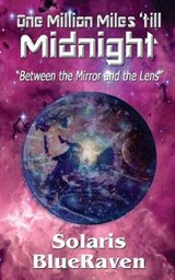 One Million Miles 'till Midnight: "Between the Mirror and the Lens" - BLUERAVEN,  Solaris - 9780578205274