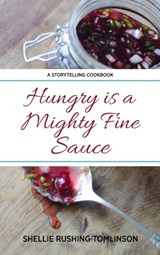 Hungry is a Mighty Fine Sauce - Shellie Rushing Tomlinson - 9780578333243