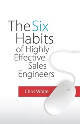 The Six Habits of Highly Effective Sales Engineers - Chris White - 9780578521909