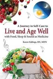 A Journey in Self-Care to Live and Age Well with Food, Sleep & Sound as Medicine