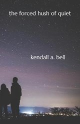 The Forced Hush Of Quiet - Kendall a Bell - 9780578566313
