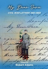 My Dear Sara Civil War Letters 1861-1865 - Robert Adams - 9780578654898