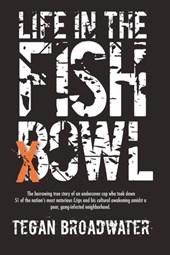 Life in the Fishbowl: The harrowing true story of an undercover cop who took down 51 of the nation's most notorious Crips and his cultural a