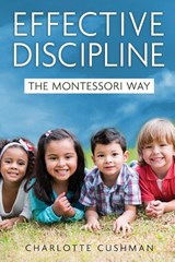Effective Discipline the Montessori Way - Charlotte Cushman - 9780578678542