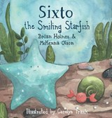 Sixto the Smiling Starfish - Brian Holmes ; McKenna Olson - 9780578794419