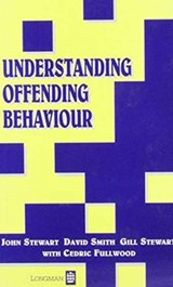 Understanding Offending Behaviour - JOHN (UNIVERSITY OF BIRMINGHAM,  UK (Emeritus)) Stewart ; David (Lancaster University, United Kingdom) Smith ; Cedric Fullwood - 9780582234321