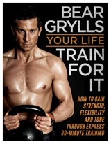 Your Life - Train For It - Bear Grylls - 9780593074190