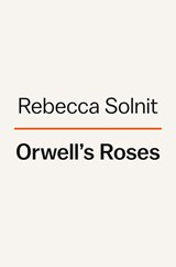 Orwell's Roses | Rebecca Solnit | 