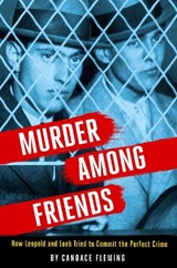 Murder Among Friends: How Leopold and Loeb Tried to Commit the Perfect Crime - Candace Fleming - 9780593177433