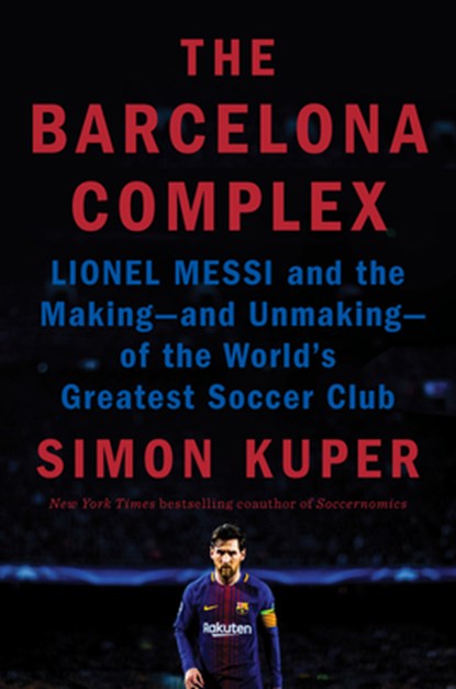 The Barcelona Complex: Lionel Messi and the Making--And Unmaking--Of the World's Greatest Soccer Club, Simon Kuper - Gebonden - 9780593297711