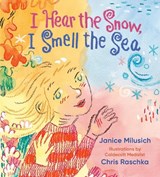 I Hear the Snow, I Smell the Sea - Janice Milusich ; Chris Raschka - 9780593308172