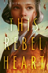 This Rebel Heart - Katherine Locke - 9780593381267