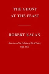 The Ghost at the Feast - Robert Kagan - 9780593535196