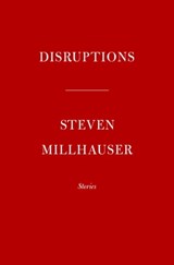Disruptions - Steven Millhauser - 9780593535424