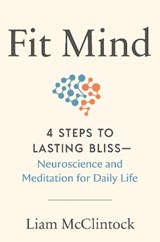 Fit Mind: 4 Steps to Lasting Bliss--Neuroscience and Meditation for Daily Life - Liam McClintock - 9780593538753