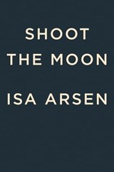 Shoot the Moon - Isa Arsén - 9780593543900