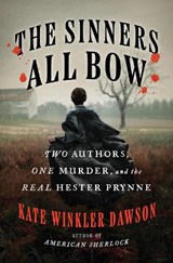 The Sinners All Bow: Two Authors, One Murder, and the Real Hester Prynne - Kate Winkler Dawson - 9780593713617