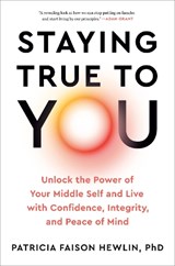 Staying True to You: Unlock the Power of Your Middle Self and Live with Confidence, Integrity, and Peace of Mind - Patricia Faison Hewlin - 9780593719091
