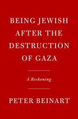 Being Jewish After the Destruction of Gaza - Peter Beinart - 9780593803905