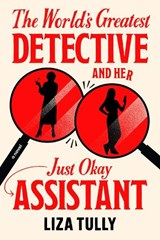 The World's Greatest Detective and Her Just Okay Assistant - Liza Tully - 9780593816776