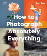 How to Photograph Absolutely Everything - Tom Ang - 9780593963616