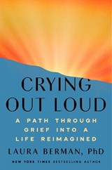 Crying Out Loud: A Path Through Grief Into a Life Reimagined - Laura Berman - 9780593994450
